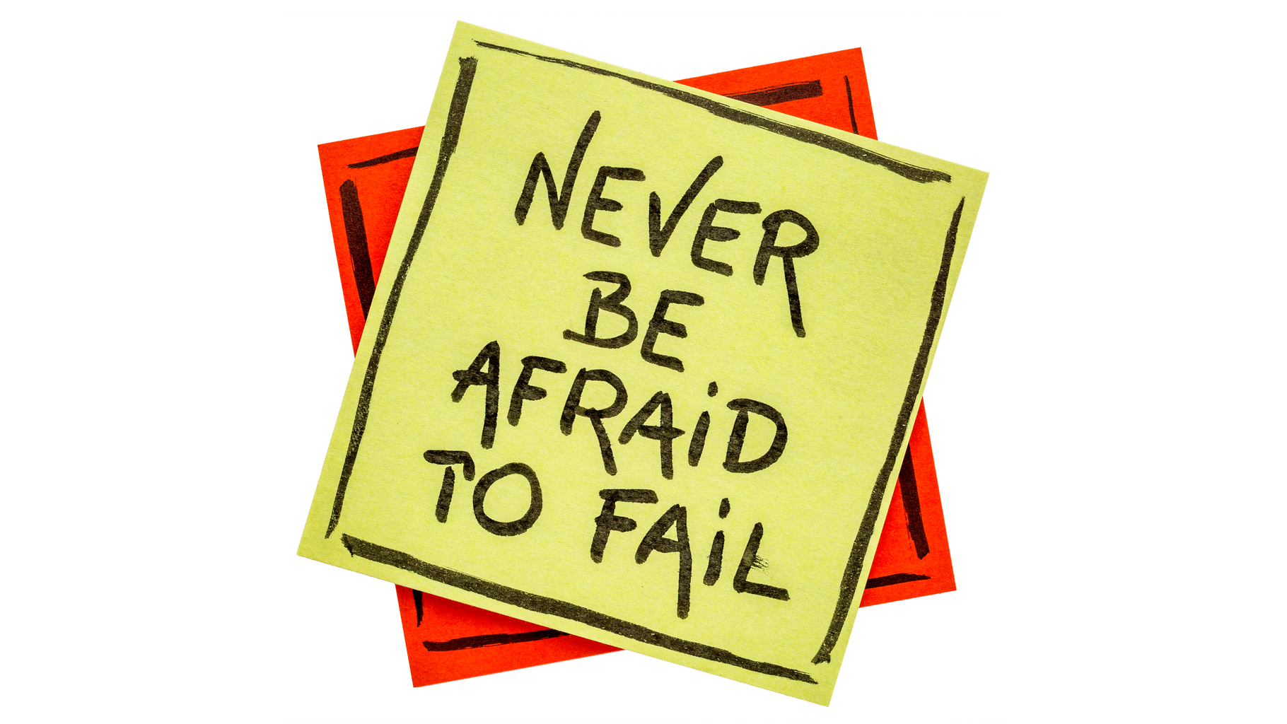 Never Be Afraid to Fail